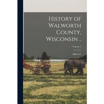 History of Walworth County, Wisconsin ..; Volume 1