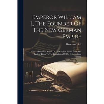 Emperor William I., The Founder Of The New German Empire