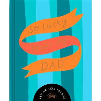 So Lucky You're My Dad: Let Me Tell You Why
