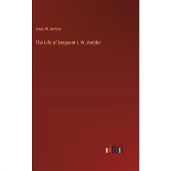 The Life of Sergeant I. W. Ambler