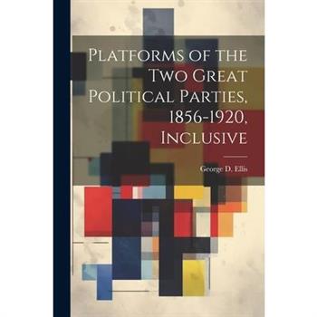 Platforms of the Two Great Political Parties, 1856-1920, Inclusive