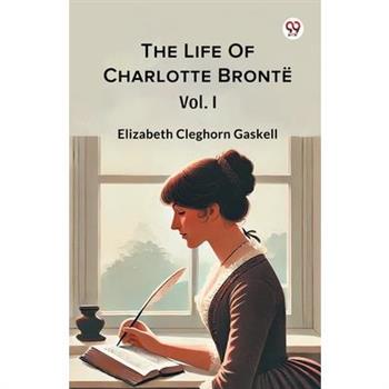 The Life Of Charlotte Bronte Vol. I
