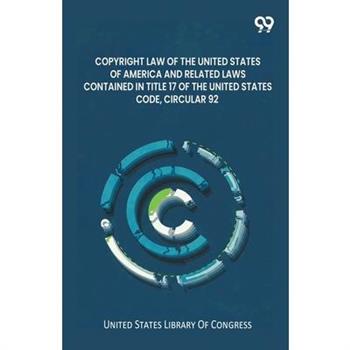 Copyright Law Of The United States Of America And Related Laws Contained In Title 17 Of The United States Code, Circular 92