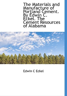 The Materials and Manufacture of Portland Cement. by Edwin C. Eckel. the Cement Resources of Alabama