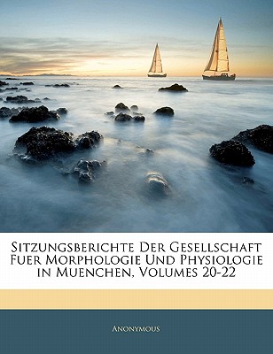 Sitzungsberichte Der Gesellschaft Fuer Morphologie Und Physiologie in Muenchen