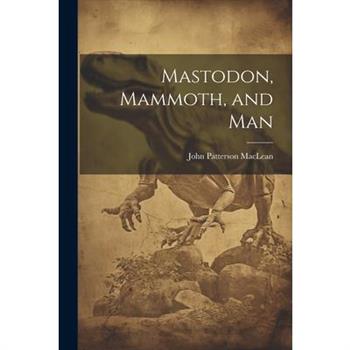 Mastodon, Mammoth, and Man