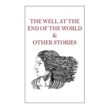 The Well at the End of the World & Other Stories