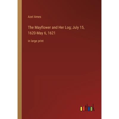 The Mayflower and Her Log; July 15, 1620-May 6, 1621