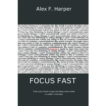 Focus Fast Train your brain to get into deep work mode in under 5 minutes