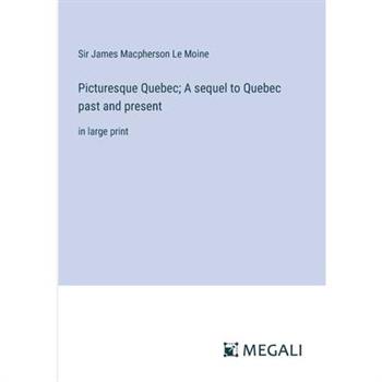 Picturesque Quebec; A sequel to Quebec past and present