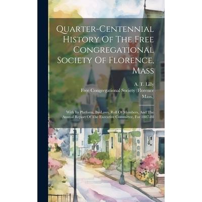 Quarter-centennial History Of The Free Congregational Society Of Florence, Mass Quarter-centennial History Of The Free Congregational Society Of Florence, Mass