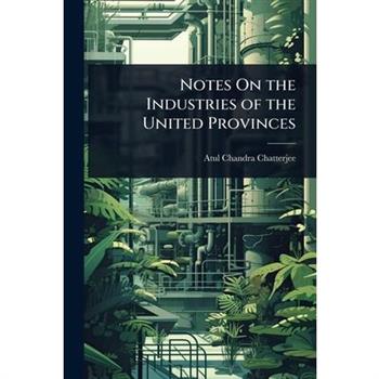 Notes On the Industries of the United Provinces