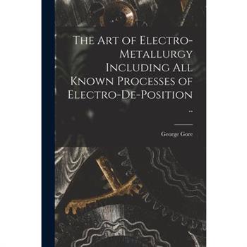 The art of Electro-metallurgy Including all Known Processes of Electro-de-position ..