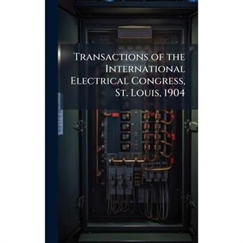 Transactions of the International Electrical Congress, St. Louis, 1904