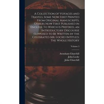 A Collection of Voyages and Travels, Some now First Printed From Original Manuscripts, Others now First Published in English. To Which is Prefixed, an Introductory Discourse (supposed to be Written by