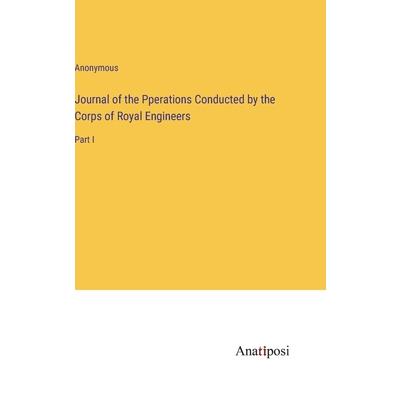 Journal of the Pperations Conducted by the Corps of Royal Engineers