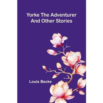Yorke The Adventurer And Other Stories