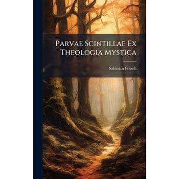 Parvae Scintillae Ex Theologia Mystica
