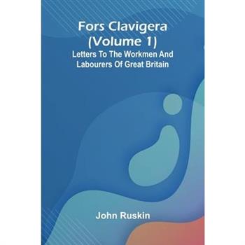 Fors Clavigera (Volume 1); Letters to the workmen and labourers of Great Britain