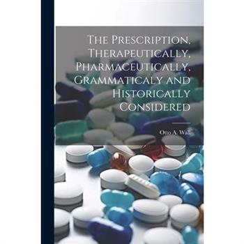 The Prescription, Therapeutically, Pharmaceutically, Grammaticaly and Historically Considered