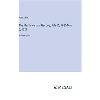 The Mayflower and Her Log; July 15, 1620-May 6, 1621