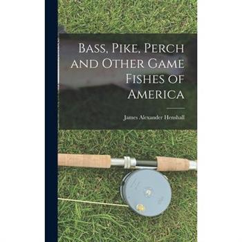 Bass, Pike, Perch and Other Game Fishes of America