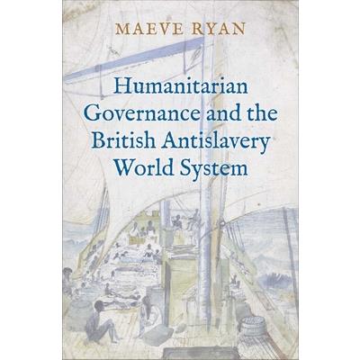 Humanitarian Governance and the British Antislavery World System