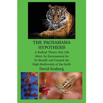 THE PACHAMAMA HYPOTHESIS A Radical Hypothesis that Life Alters its Environment for its Benefit and Created the High Biodiversity of the Glorious Green Planet Earth
