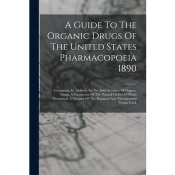 A Guide To The Organic Drugs Of The United States Pharmacopoeia 1890
