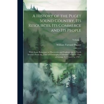 A History of the Puget Sound Country, Its Resources, Its Commerce and Its People