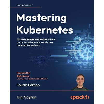 Mastering Kubernetes - Fourth Edition