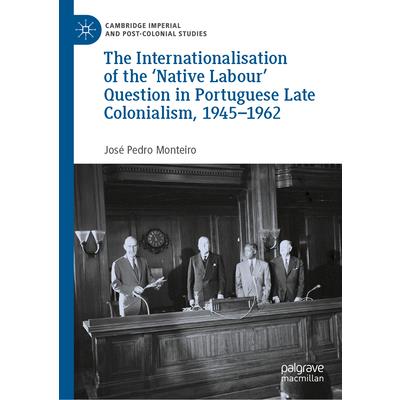 The Internationalisation of the ’Native Labour’ Question in Portuguese Late Colonialism, 1945-1962