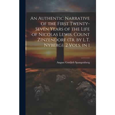 An Authentic Narrative of the First Twenty-Seven Years of the Life of Nicolas Lewis, Count Zinzendorf (Tr. by L.T. Nyberg). 2 Vols. in 1