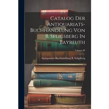 Catalog Der Antiquariats-buchhandlung Von B. Seligsberg In Bayreuth; Volume 88