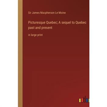 Picturesque Quebec; A sequel to Quebec past and present
