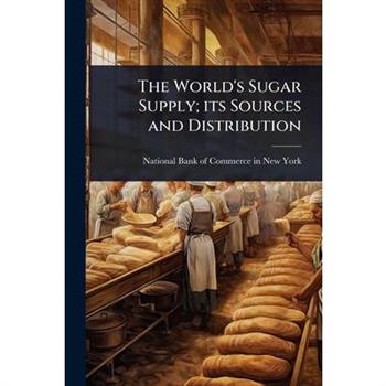 The World’s Sugar Supply; its Sources and Distribution