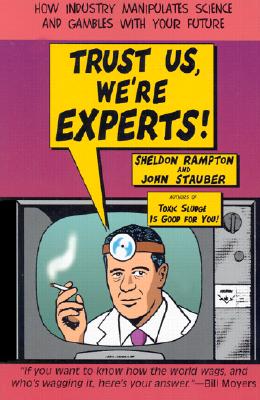 Trust Us, We're Experts!: How Industry Manipulates Science and Gambles with Your