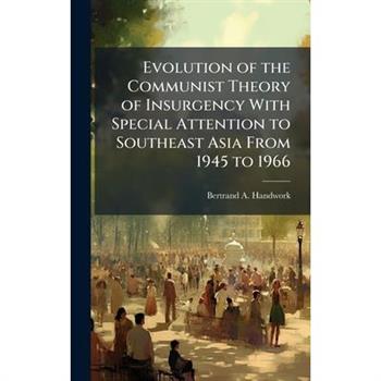 Evolution of the Communist Theory of Insurgency With Special Attention to Southeast Asia From 1945 to 1966