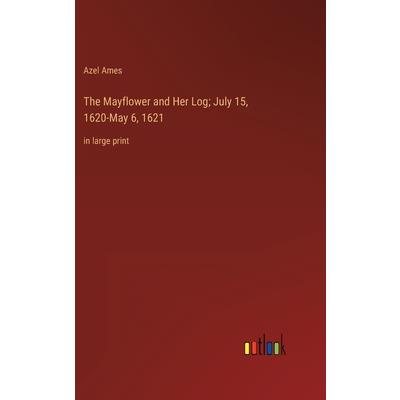 The Mayflower and Her Log; July 15, 1620-May 6, 1621