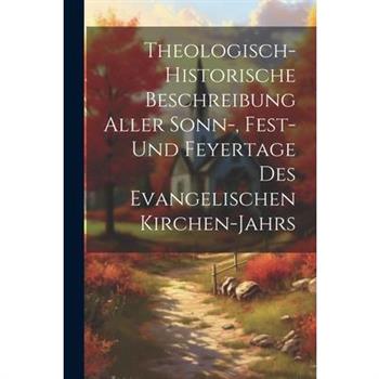 Theologisch-historische Beschreibung Aller Sonn-, Fest- Und Feyertage Des Evangelischen Kirchen-jahrs