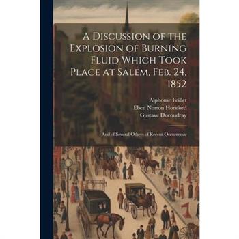 A Discussion of the Explosion of Burning Fluid Which Took Place at Salem, Feb. 24, 1852