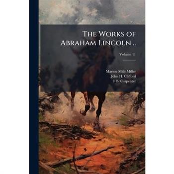 The Works of Abraham Lincoln .. Volume 11