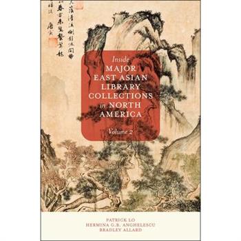 Inside Major East Asian Library Collections in North America, Volume 2