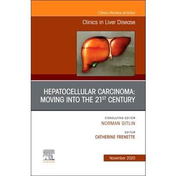 Hepatocellular Carcinoma: Moving Into the 21st Century, an Issue of Clinics in Liver Disea