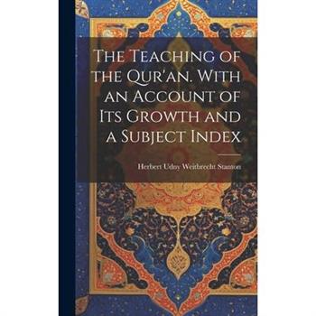 The Teaching of the Qur'an. With an Account of its Growth and a Subject Index