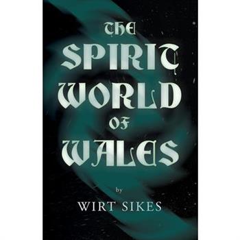 The Spirit World Of Wales - Including Ghosts, Spectral Animals, Household Fairies, The Devil In Wales And Angelic Spirits (Folklore History Series)