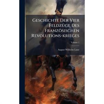 Geschichte Der Vier Feldz?1/4ge Des Franz繹sischen Revolutions-krieges