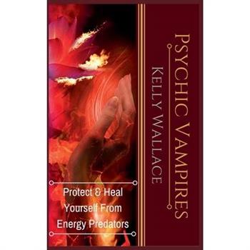 Psychic Vampires - Protect and Heal Yourself From Energy Predators