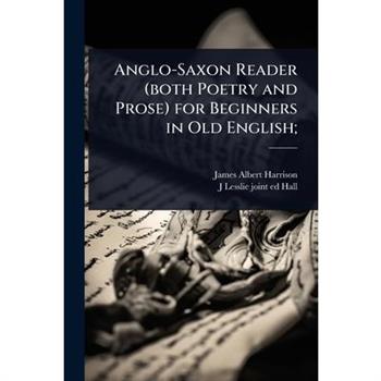 Anglo-Saxon Reader (both Poetry and Prose) for Beginners in Old English;