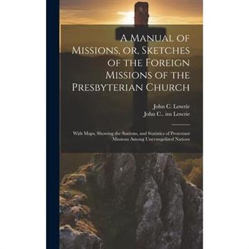 A Manual of Missions, or, Sketches of the Foreign Missions of the Presbyterian Church